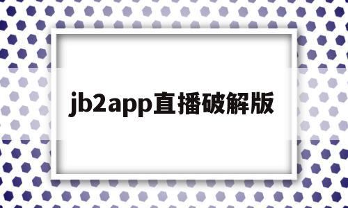 jb2app直播破解版(港澳台直播apk免费破解版)