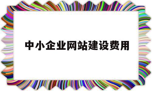 中小企业网站建设费用(中小企业网站建设中服务器的解决方案是)