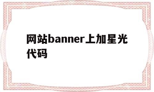 包含网站banner上加星光代码的词条