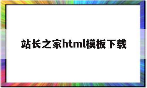 站长之家html模板下载(站长之家html模板下载网站)