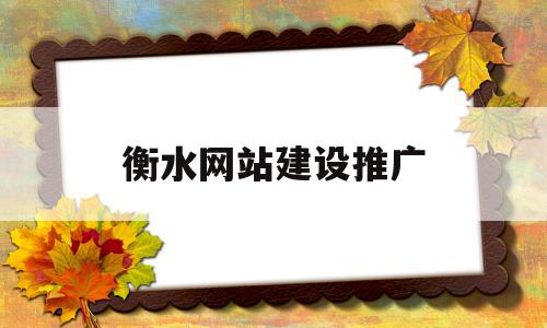 衡水网站建设推广(衡水网站建设推广公司),衡水网站建设推广(衡水网站建设推广公司),衡水网站建设推广,信息,模板,营销,第1张