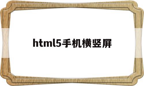 html5手机横竖屏(html让网页在手机端自动横屏),html5手机横竖屏(html让网页在手机端自动横屏),html5手机横竖屏,百度,视频,APP,第1张