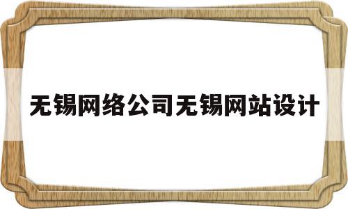 无锡网络公司无锡网站设计的简单介绍