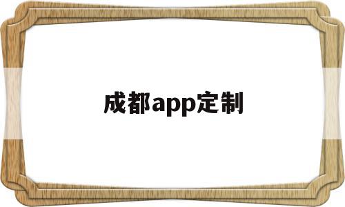 成都app定制(成都app制作公司)