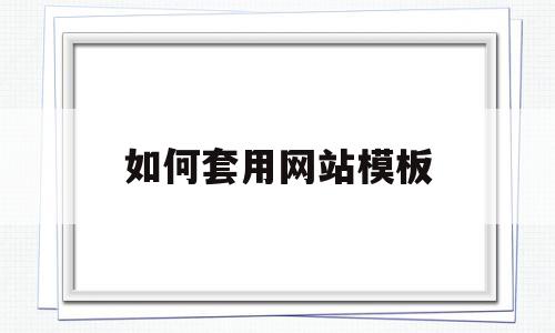 如何套用网站模板(如何套用网站模板视频),如何套用网站模板(如何套用网站模板视频),如何套用网站模板,视频,模板,账号,第1张