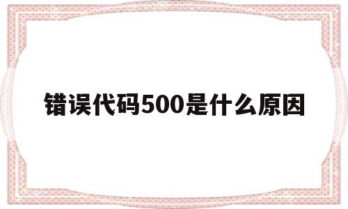 错误代码500是什么原因(错误代码50013什么意思)