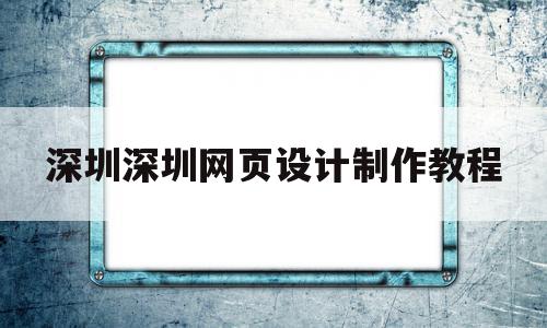 深圳深圳网页设计制作教程的简单介绍