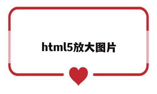 html5放大图片(html图片放大镜效果)