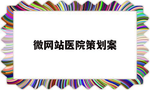 关于微网站医院策划案的信息,关于微网站医院策划案的信息,微网站医院策划案,信息,文章,营销,第1张