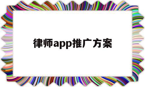 律师app推广方案(律师业务推广主要包括哪几种方式),律师app推广方案(律师业务推广主要包括哪几种方式),律师app推广方案,信息,百度,微信,第1张