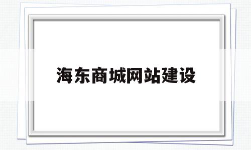 海东商城网站建设(海东商城网站建设方案)