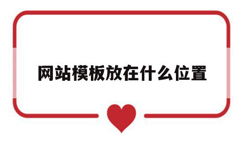 网站模板放在什么位置(网站模板放在什么位置好),网站模板放在什么位置(网站模板放在什么位置好),网站模板放在什么位置,信息,模板,账号,第1张