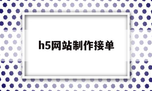 h5网站制作接单(h5网页网站制作代码)