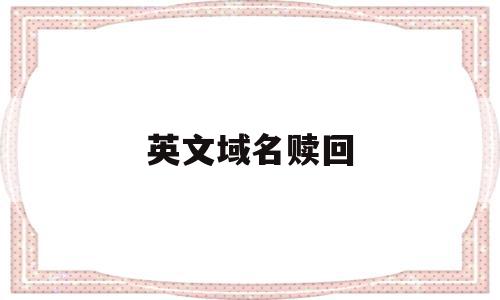 英文域名赎回(域名赎回期会产生高额费用吗)