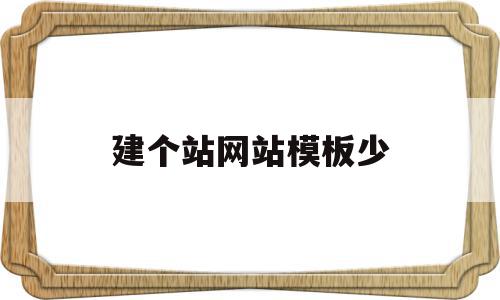 建个站网站模板少(建站模板与网站案例展示)