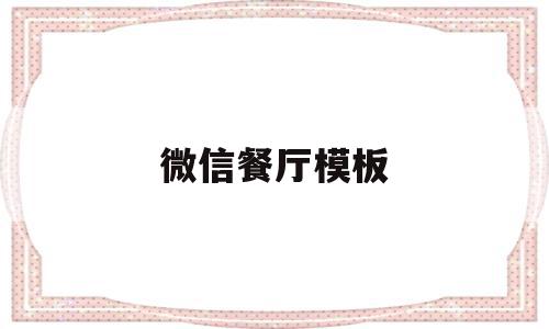 微信餐厅模板(微信餐厅是什么),微信餐厅模板(微信餐厅是什么),微信餐厅模板,模板,微信,营销,第1张