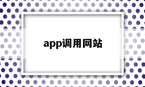 app调用网站(网站调用api接口调用指什么)