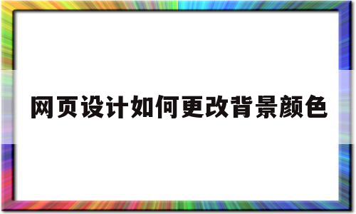 网页设计如何更改背景颜色(网页设计怎么改变背景图片大小),网页设计如何更改背景颜色(网页设计怎么改变背景图片大小),网页设计如何更改背景颜色,百度,浏览器,html,第1张