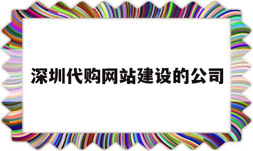 深圳代购网站建设的公司(深圳代购网站建设的公司排名)