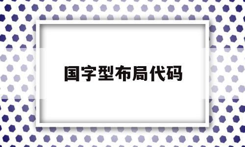 国字型布局代码(国字型布局有什么特点)