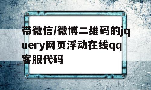 包含带微信/微博二维码的jquery网页浮动在线qq客服代码的词条