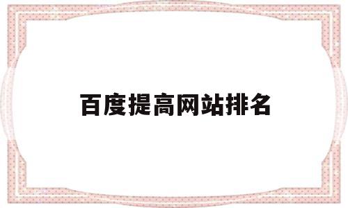 百度提高网站排名(百度竞价如何提高排名)