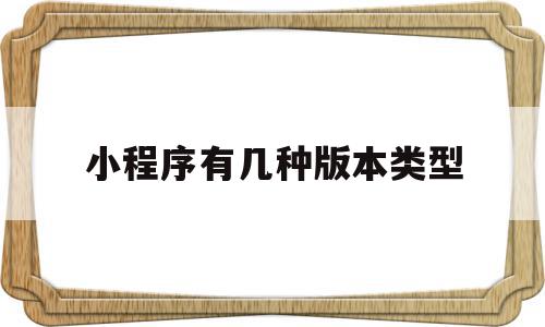 小程序有几种版本类型的简单介绍,小程序有几种版本类型的简单介绍,小程序有几种版本类型,信息,模板,微信,第1张