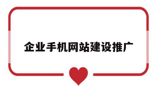 企业手机网站建设推广(网站建设推广是什么意思啊)