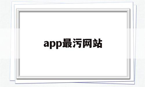 app最污网站的简单介绍