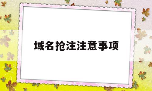 域名抢注注意事项(抢注域名要承担什么法律责任),域名抢注注意事项(抢注域名要承担什么法律责任),域名抢注注意事项,信息,账号,投资,第1张