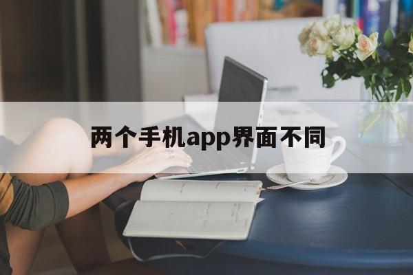 两个手机app界面不同(苹果手机界面app不见了怎么办)