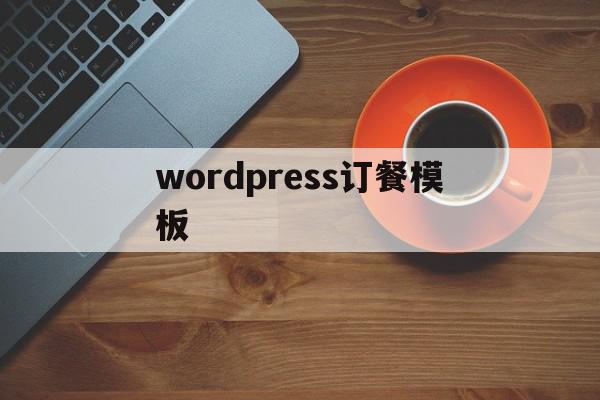 wordpress订餐模板(wordpress自定义模板)