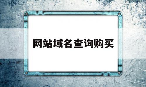 网站域名查询购买(网站域名查询购买信息)