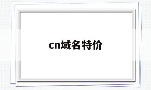 cn域名特价(cn域名值钱吗)