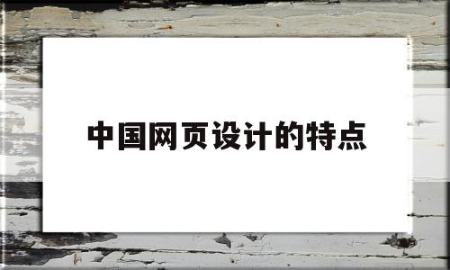 中国网页设计的特点(中国网页设计的特点有哪些)