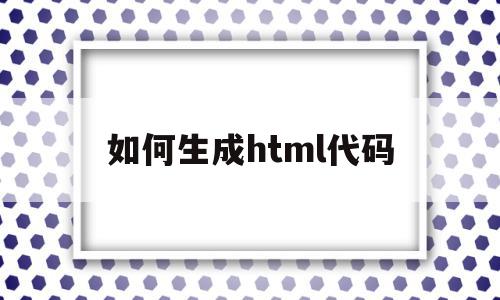 关于如何生成html代码的信息