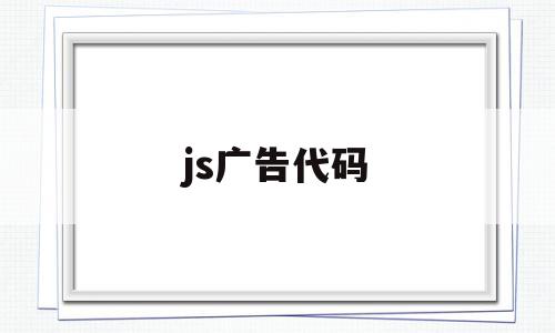 js广告代码(js广告代码用url跳转)