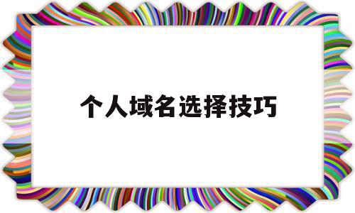 个人域名选择技巧(个人域名可以做什么用)