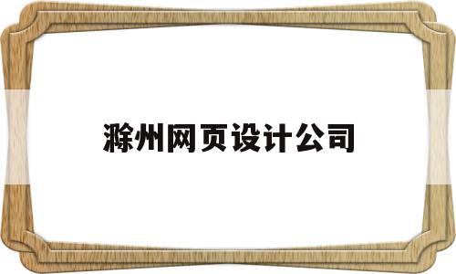 滁州网页设计公司(滁州网页设计公司排名)