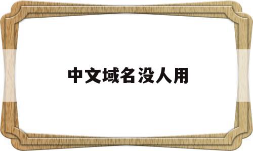 中文域名没人用(中文域名交易平台)