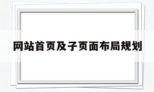 包含网站首页及子页面布局规划的词条,包含网站首页及子页面布局规划的词条,网站首页及子页面布局规划,信息,模板,html,第1张