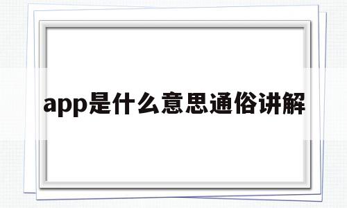 关于app是什么意思通俗讲解的信息