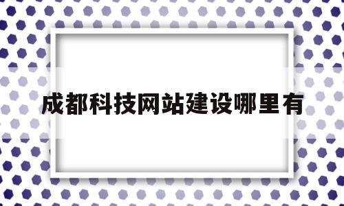 成都科技网站建设哪里有的简单介绍