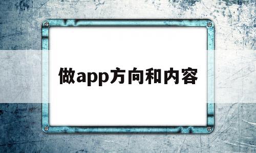 做app方向和内容(一个app的发展前景怎么写)