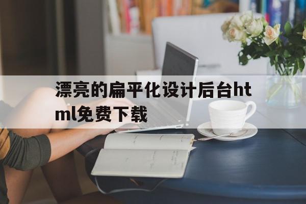 漂亮的扁平化设计后台html免费下载的简单介绍,漂亮的扁平化设计后台html免费下载的简单介绍,漂亮的扁平化设计后台html免费下载,模板,html,免费,第1张