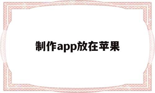 制作app放在苹果(苹果电脑的app怎么放在桌面)