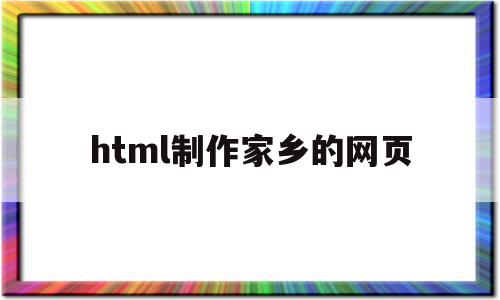 html制作家乡的网页(html家乡网站设计模板)