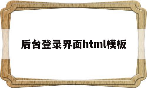 后台登录界面html模板(html登录按钮怎么写后端代码),后台登录界面html模板(html登录按钮怎么写后端代码),后台登录界面html模板,模板,html,跳转,第1张