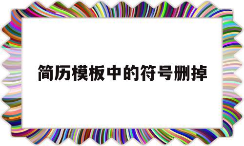 简历模板中的符号删掉(简历模板怎么去掉后面的),简历模板中的符号删掉(简历模板怎么去掉后面的),简历模板中的符号删掉,模板,第1张