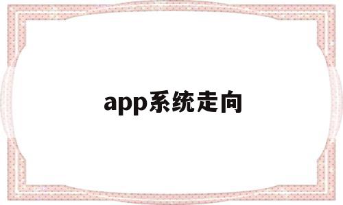 app系统走向(app系统功能结构图)